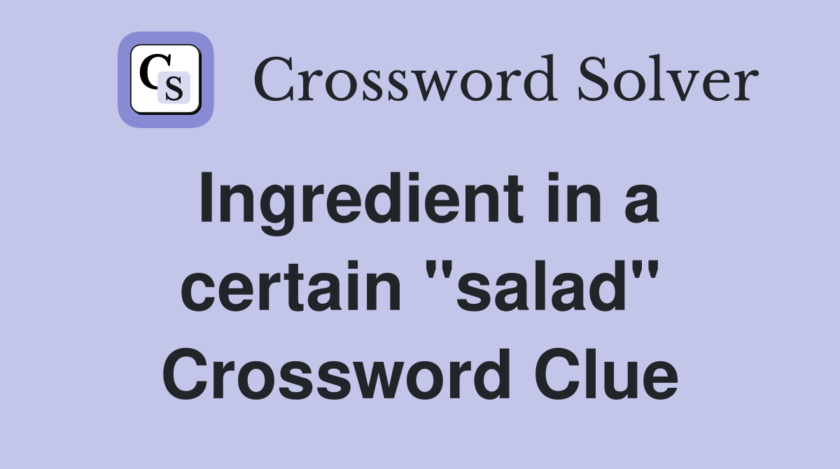 Ingredient in a certain "salad" Crossword Clue Answers Crossword Solver